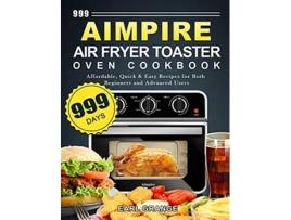 Livro 999 Aimpire Air Fryer Toaster Oven Cookbook 999 Days Affordable Quick Easy Recipes for Both Beginners and Advanced Users de Earl Grange (Inglês)