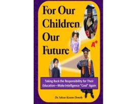 Livro For Our Children Our Future Taking Back the Responsibility for Their EducationMake Intelligence Cool Again de Dr Arlene Kearns Dowdy (Inglês)