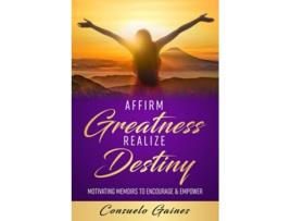 Livro Affirm Greatness Realize Destiny Motivating Memoir To Encourage Empower Affirm To Realize de Consuelo Gaines (Inglês)