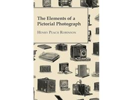 Livro The Elements Of A Pictorial Photograph de Henry Peach Robinson (Inglês)