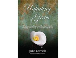 Livro Unfailing Grace How Adversity Magnifies the Grace Within Showing the Beauty of this Tapestry of Life de Julie Carrick (Inglês)