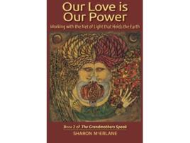 Livro Our Love is Our Power Working with the Net of Light that Holds the Earth The Grandmothers Speak de Sharon McErlane (Inglês)