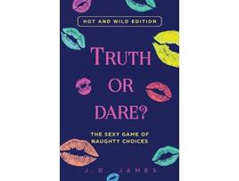 Livro Truth or Dare The Sexy Game of Naughty Choices Hot and Wild Edition Hot and Sexy Games de J R James (Inglês)