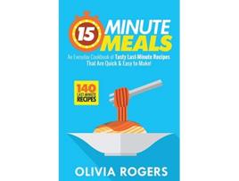 Livro 15Minute Meals 2nd Edition An Everyday Cookbook of 140 Tasty LastMinute Recipes That Are Quick Easy to Make de Olivia Rogers (Inglês)