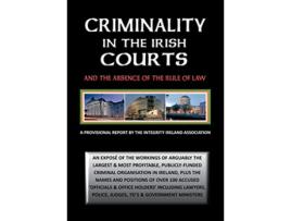 Livro CRIMINALITY IN THE IRISH COURTS And the Absence of the Rule of Law in Ireland de Stephen T Manning (Inglês)