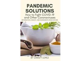 Livro Pandemic Solutions How to Fight COVID19 and Other Coronaviruses Information Insight and Ingredients from Nature de Christy López (Inglês)