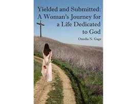 Livro Yielded and Submitted A Womans Journey for a Life Dedicated to God de Onedia N Gage (Inglês)