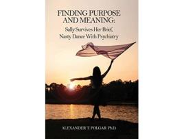 Livro Finding Purpose and Meaning Sally Survives Her Brief Nasty Dance with Psychiatry de Alexander T Polgar (Inglês)