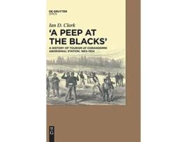 Livro A peep at the Blacks A History of Tourism at Coranderrk Aboriginal Station 18631924 de Ian Clark (Inglês - Capa Dura)