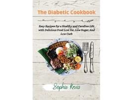 Livro The Diabetic Cookbook Easy Recipes for a Healthy and Carefree Life with Delicious Food Low Fat Low Sugar And Low Carb de Sophie Kruis (Inglês)