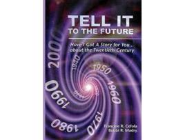Livro TELL IT TO THE FUTURE Have I Got A Story for Youabout the Twentieth Century de Francine R Cefola Bobbi R Madry Francine BarishStern (Inglês)