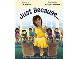 Livro Just Because A Story Book About SelfAcceptance Book 1 de C M Harris (Inglês)