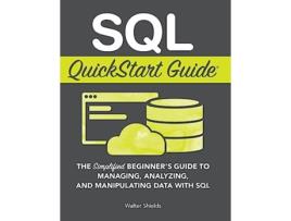 Livro SQL QuickStart Guide The Simplified Beginners Guide to Managing Analyzing and Manipulating Data With SQL de Walter Shields (Inglês - Capa Dura)