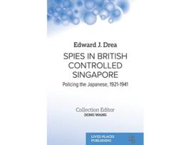Livro Spies in British Controlled Singapore Policing the Japanese 19211941 de Edward J Drea (Inglês)