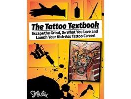 Livro The Tattoo Textbook Escape the Grind Do What You Love and Launch Your KickAss Tattoo Career de Shelly Dax (Inglês)
