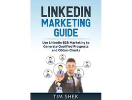 Livro LinkedIn Marketing Use LinkedIn B2B Marketing to Generate Qualified Prospects and Obtain Clients de Tim Shek (Inglês)