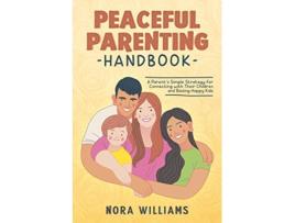 Livro Peaceful Parenting Handbook A Parents Simple Strategy for Connecting with Their Children and Raising Happy Kids de Nora Williams (Inglês)