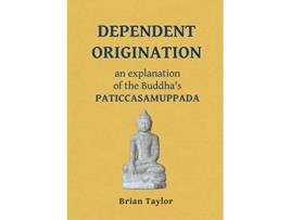 Livro Dependent Origination An Explanation of the Buddhas PATICCASAMUPPADA Basic Buddhism de Brian F Taylor (Inglês)
