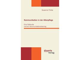 Livro Kommunikation in der Altenpflege Eine Fallstudie und ein Kommunikationstraining German Edition de Susanne Fricke (Alemão - Capa Dura)