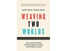 Livro Weaving Two Worlds Economic Reconciliation Between Indigenous Peoples and the Resource Sector de Christy Smith Michael McPhie (Inglês)
