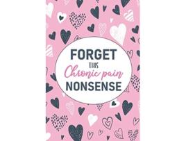 Livro Forget This Chronic Pain Nonsense A Pain Symptom Tracking Journal for Chronic Pain Illness de Wellness Warrior Press (Inglês)