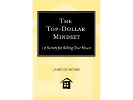 Livro The Top-Dollar Mindset: 12 Secrets for Selling Your House Jamie Lee Moore (Inglês)