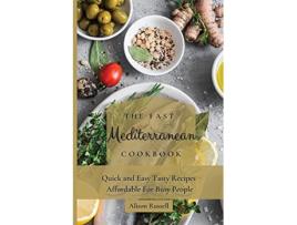 Livro The Fast Mediterranean Cookbook Quick and Easy Tasty Recipes Affordable For Busy People de Alison Russell (Inglês)