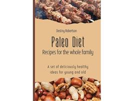 Livro Paleo Diet Recipes for the whole family A set of deliciously healthy ideas for young and old de Destiny Robertson (Inglês)
