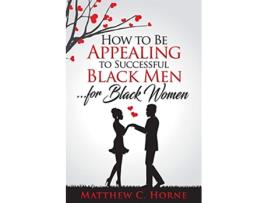 Livro How To Be Appealing To Successful Black Men For Black Women Spanish Edition de Matthew C Horne (Espanhol)