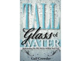 Livro Tall Glass Of Water Rehydrating the dry places within your life de Gail Crowder (Inglês)
