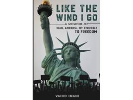 Livro Like The Wind I Go A Memoir Of Iran America My Struggle To Freedom de Vahid Imani (Inglês)