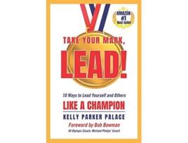 Livro Take Your Mark LEAD Ten Ways to Lead Yourself and Others Like a Champion de Kelly Parker Palace (Inglês)