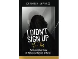 Livro I Didnt Sign Up For This My Redemptive Story of Memories Mayhem Murder de Khadijah Shabazz (Inglês)