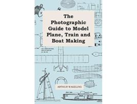 Livro The Photographic Guide to Model Plane Train and Boat Making de Arthur Wakeling (Inglês)
