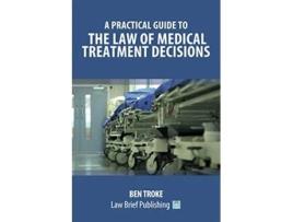 Livro A Practical Guide to the Law of Medical Treatment Decisions de Ben Troke (Inglês)