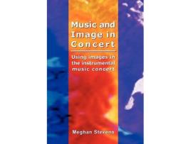Livro Music and Image in Concert de Meghan Stevens (Inglês)