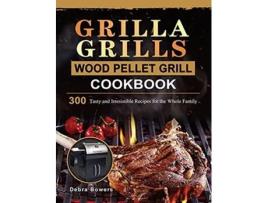 Livro Grilla Grills Wood Pellet Grill Cookbook 300 Tasty and Irresistible Recipes for the Whole Family de Debra Bowers (Inglês)