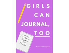 Livro Girls Can Journal Too A Journal For Girls To Express Their Feelings de Wendy Ball Bridgeman (Inglês)