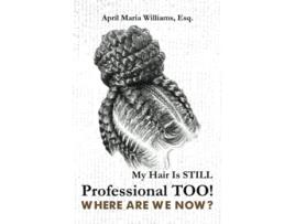 Livro My Hair Is Still Professional TOO Where Are We Now de April Maria Williams (Inglês)