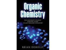 Livro Organic Chemistry The University Student Survival Guide to Ace Organic Chemistry Science Survival Guide Series de Brian Donelly (Inglês)