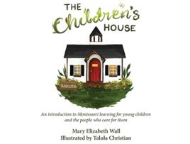 Livro The Childrens House An introduction to Montessori learning for young children and the people who care for them de Mary Elizabeth Wall (Inglês - Capa Dura)