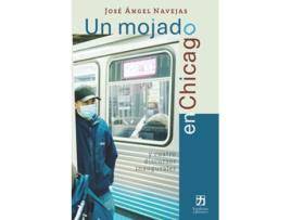 Livro Un mojado en Chicago y cuatro discursos inaugurales Spanish Edition de José Ángel Navejas (Espanhol)