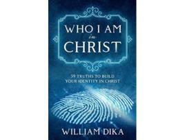 Livro Who I Am In Christ: 59 Truths To Build Your Identity in Christ de William Dika (Inglês)