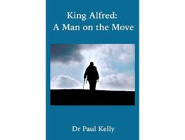 Livro King Alfred A Man on the Move de Paul Kelly (Inglês)