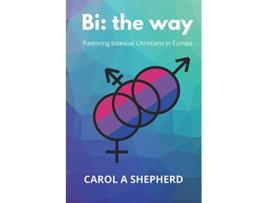 Livro Bi the Way Pastoring Bisexual Christians in Europe de Dr Carol A Shepherd (Inglês)