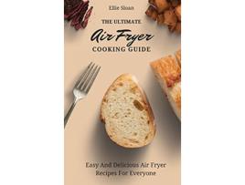 Livro The Ultimate Air Fryer Cooking Guide Easy And Delicious Air Fryer Recipes For Everyone de Ellie Sloan (Inglês)