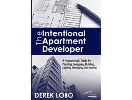 Livro The Intentional Apartment Developer A Programmatic Guide for Planning Designing Building Leasing Managing and Selling de Derek Lobo (Inglês)