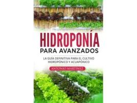 Livro Hidroponía para avanzados La guía definitiva para el cultivo hidropónico y acuapónico Spanish Edition de Antonio Martínez (Espanhol)