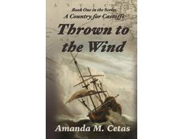 Livro Thrown to the Wind A Country for Castoffs de Amanda M Cetas (Inglês)