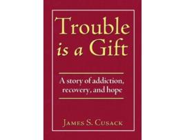 Livro Trouble Is a Gift A Story of Addiction Recovery and Hope de James S Cusack (Inglês)